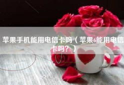 苹果手机能用电信卡吗（苹果6能用电信卡吗？）