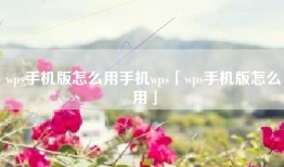 wps手机版怎么用手机wps「wps手机版怎么用」